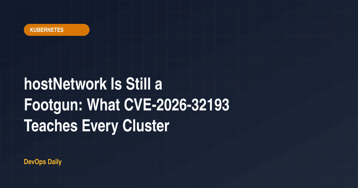 hostNetwork Is Still a Footgun: What CVE-2026-32193 Teaches Every Cluster