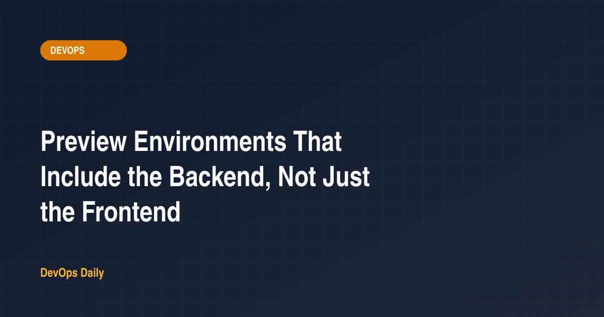 Preview Environments That Include the Backend, Not Just the Frontend